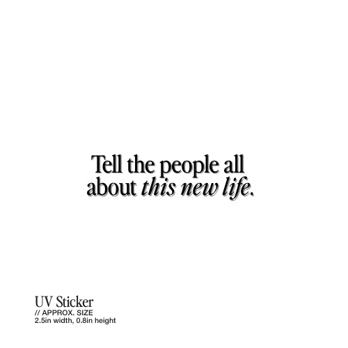 Tell the People All About This New Life – UV Waterproof Sticker