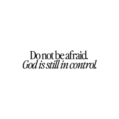 Do Not Be Afraid, God Is Still in Control – UV Waterproof Sticker