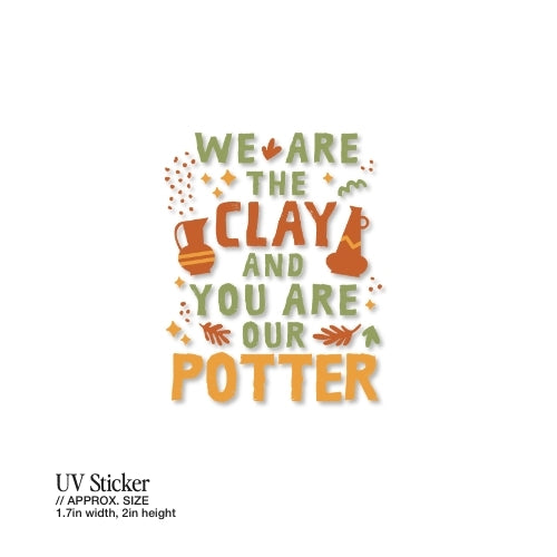 We Are the Clay, You Are the Potter – UV Waterproof Sticker